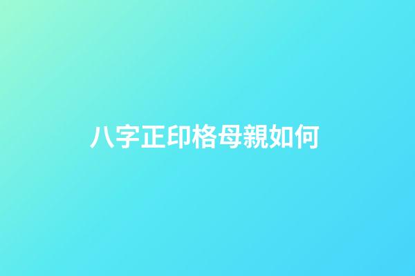 八字正印格母親如何 (八字命格正印格)-第1張-觀點-玄機派